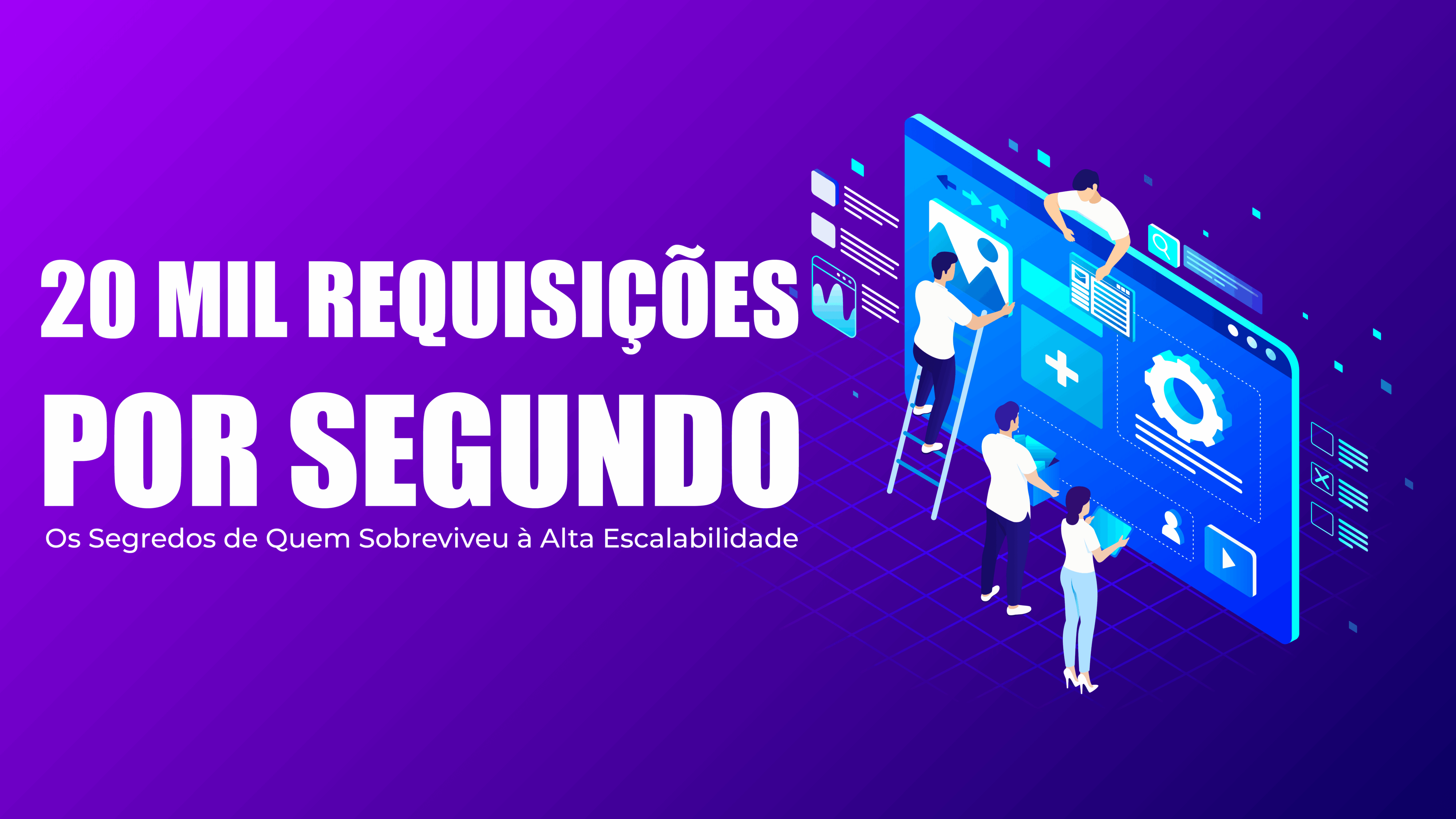Escalabilidade: 20 Mil Requisições Por Segundo e Os Segredos de Quem Sobreviveu à Alta Escala