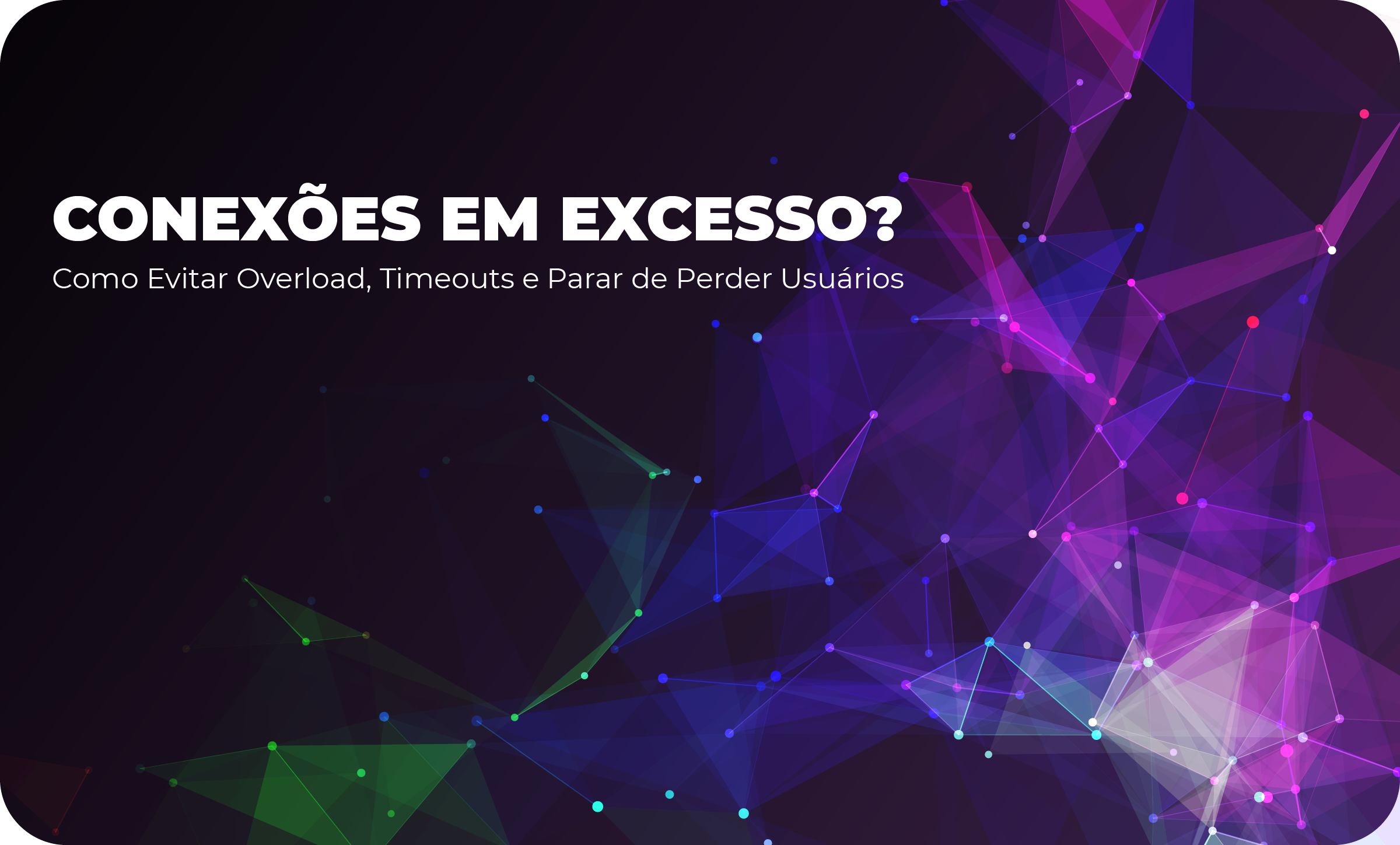 Conexões em Excesso? Como Evitar Overload, Timeouts e Parar de Perder Usuários