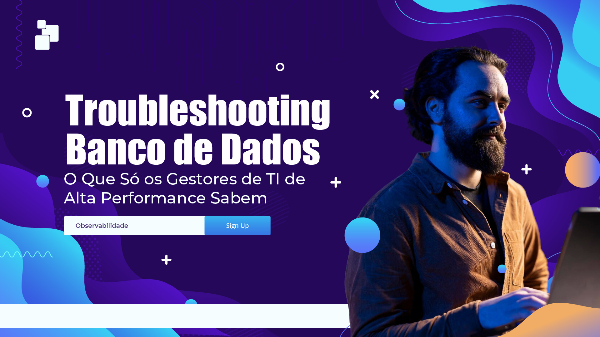 Troubleshooting de Banco de Dados: O Que Só os Gestores de TI de Alta Performance Sabem
