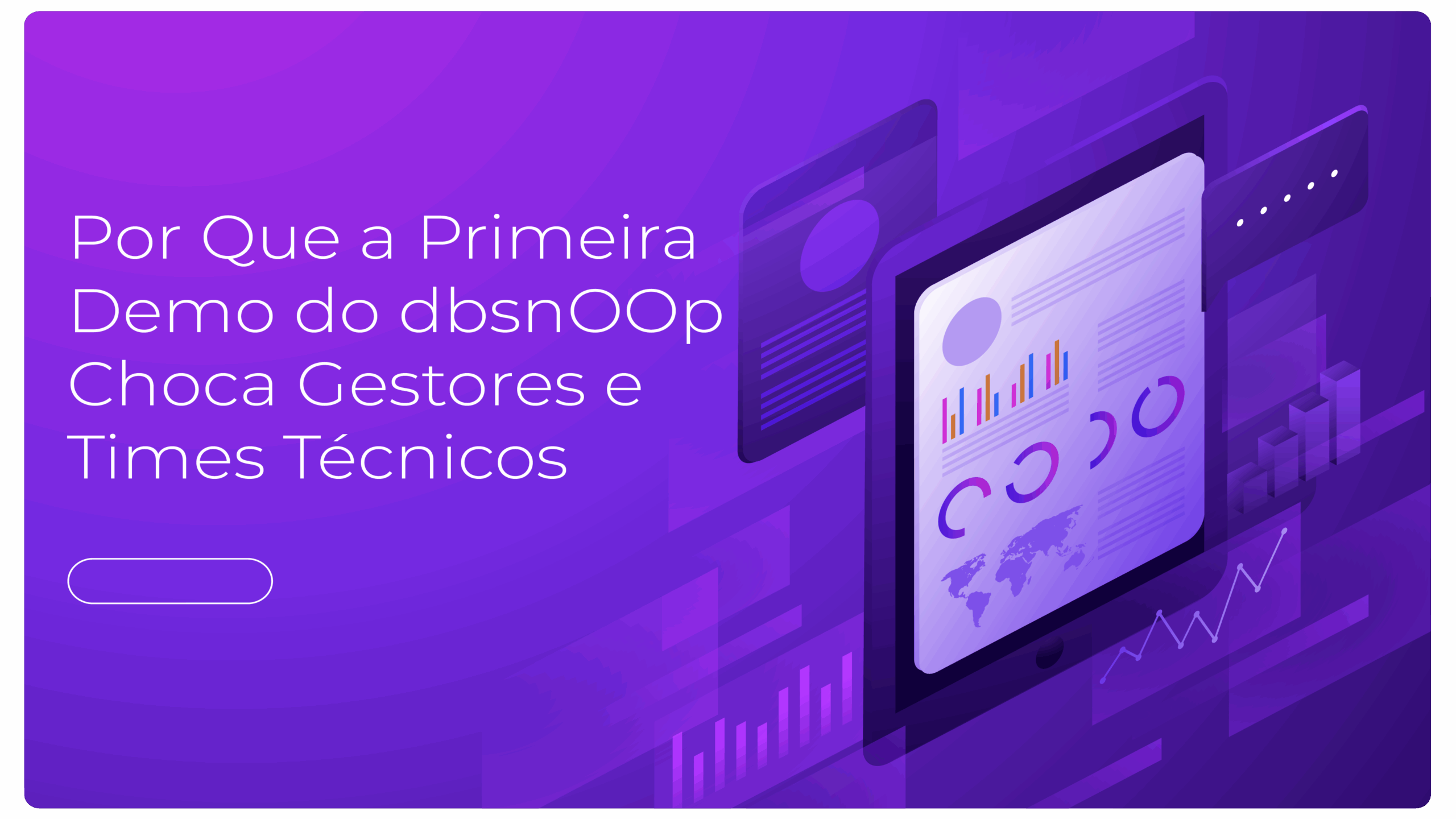 Por Que a Primeira Demo do dbsnOOp Choca Gestores e Times Técnicos