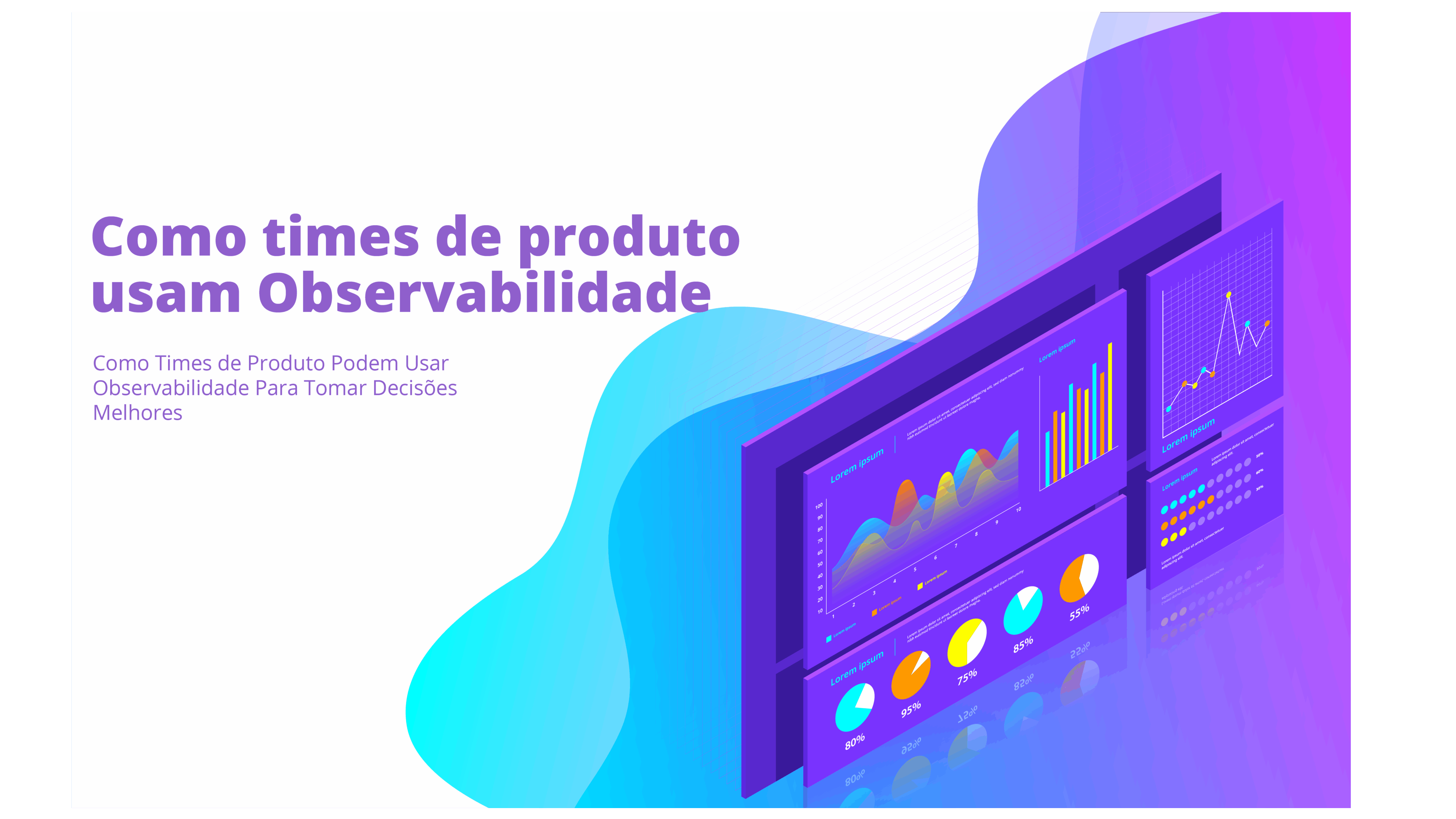 Como Times de Produto Podem Usar Observabilidade Para Tomar Decisões Melhores