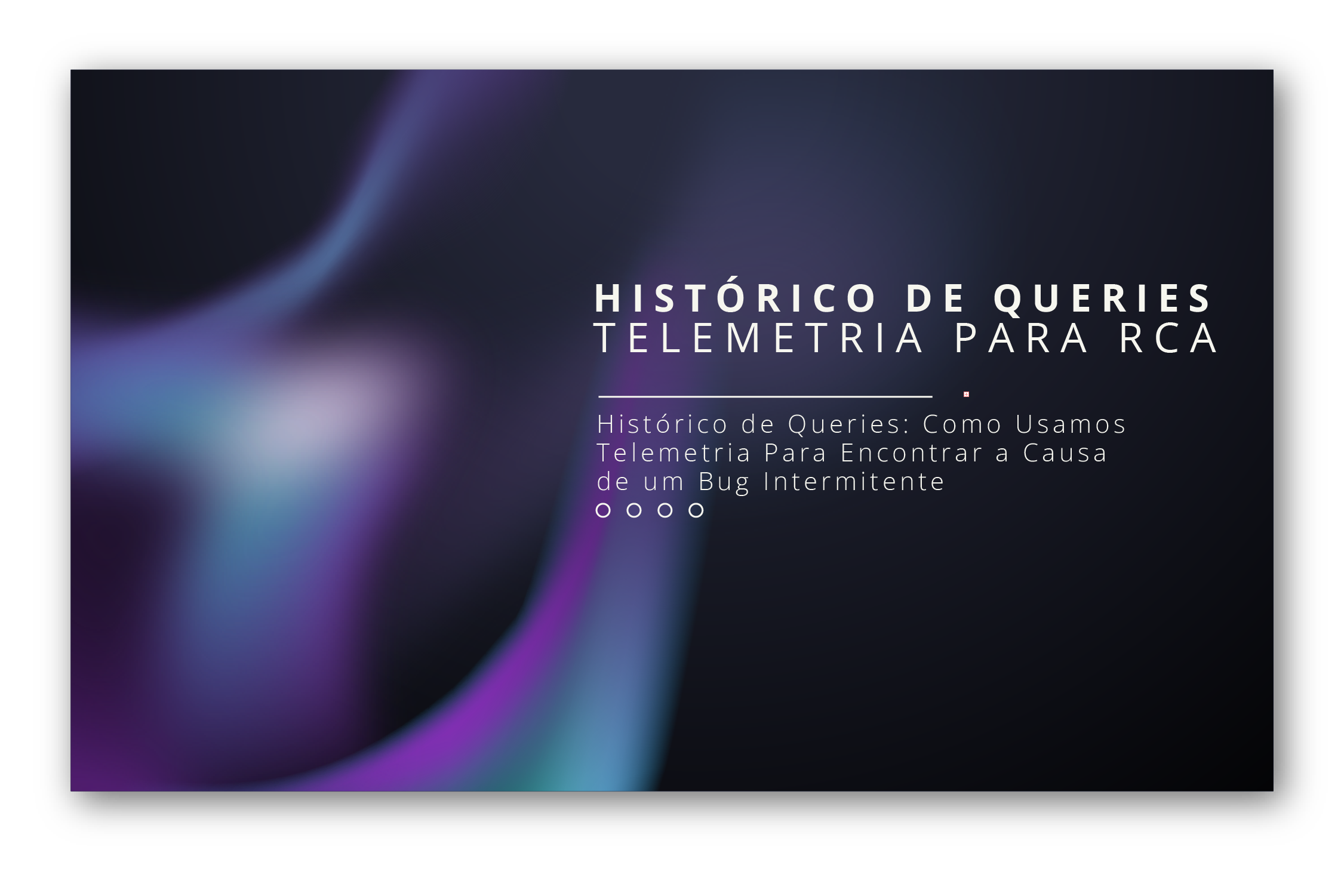 Histórico de Queries: Como Usamos Telemetria Para Encontrar a Causa de um Bug Intermitente