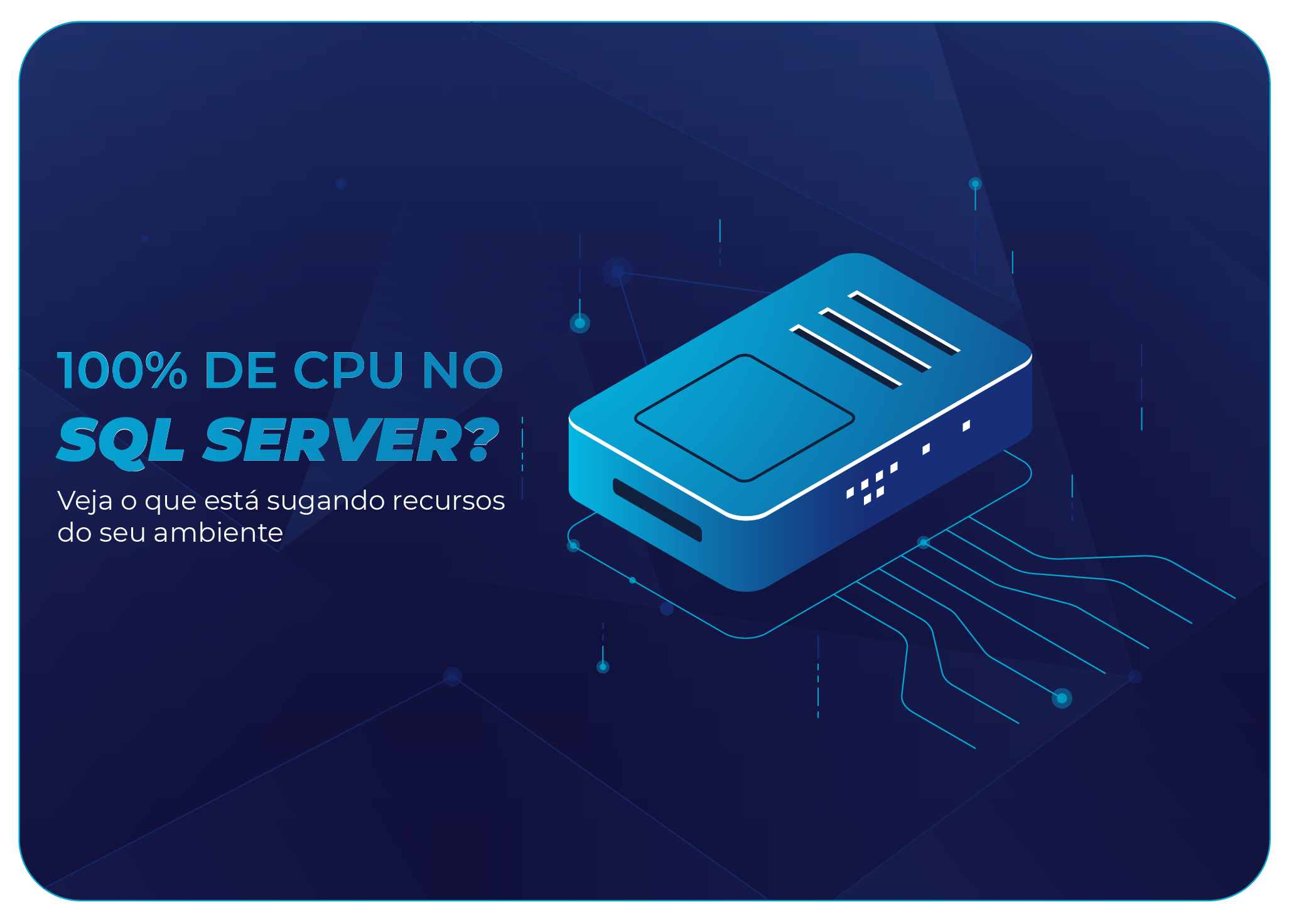 100% de CPU no SQL Server? Veja o Que Está Sugando os Recursos do Seu Ambiente