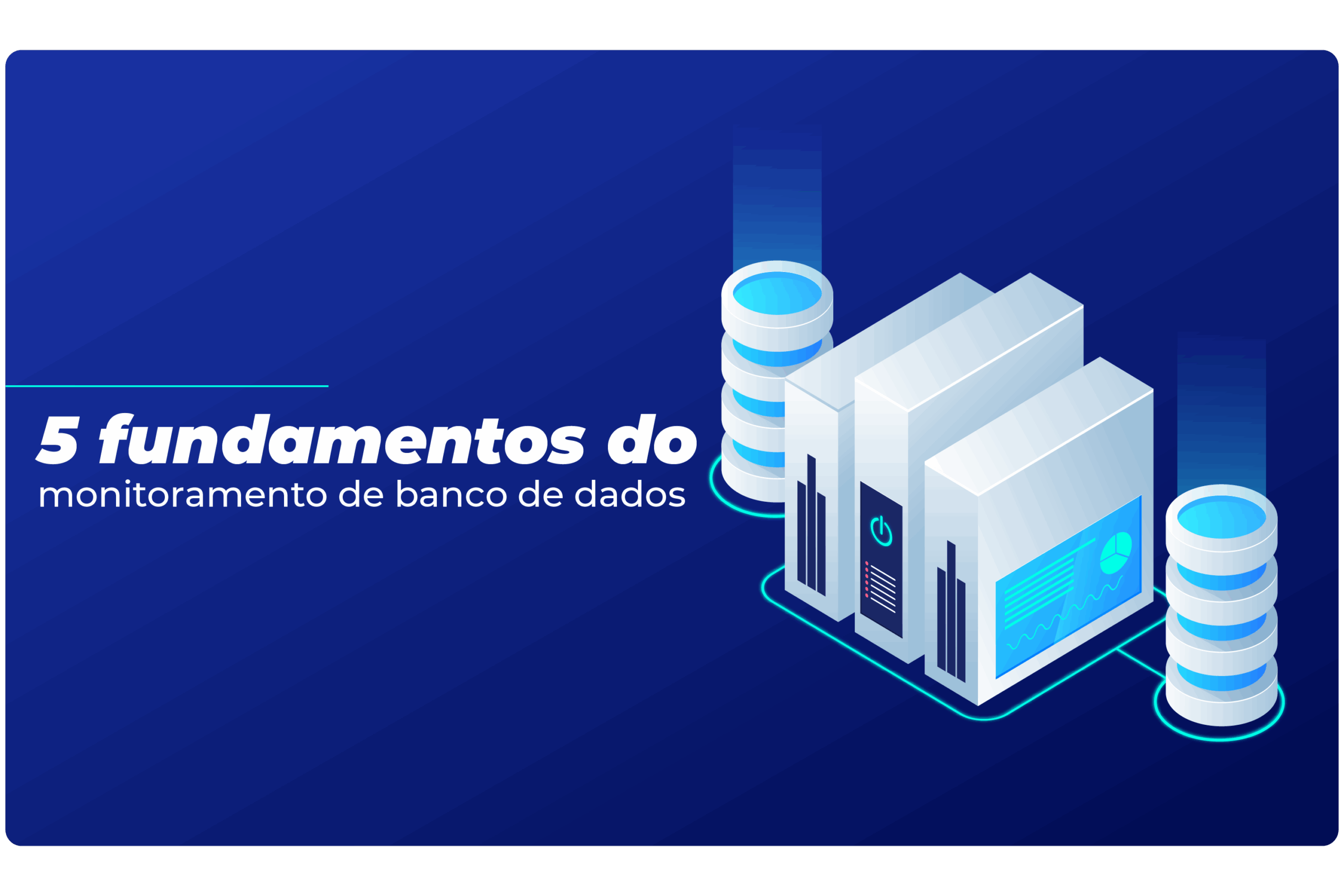 5 Fundamentos do Monitoramento de Banco de Dados para Impulsionar sua Performance