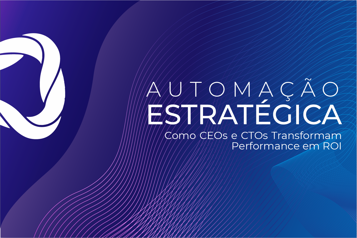 Automação Estratégica: Como CEOs e CTOs Transformam Performance em ROI