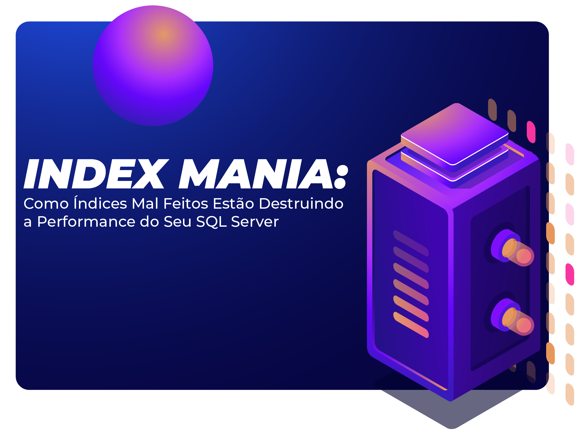 Index Mania: Como Índices Mal Feitos Estão Destruindo a Performance do Seu SQL Server