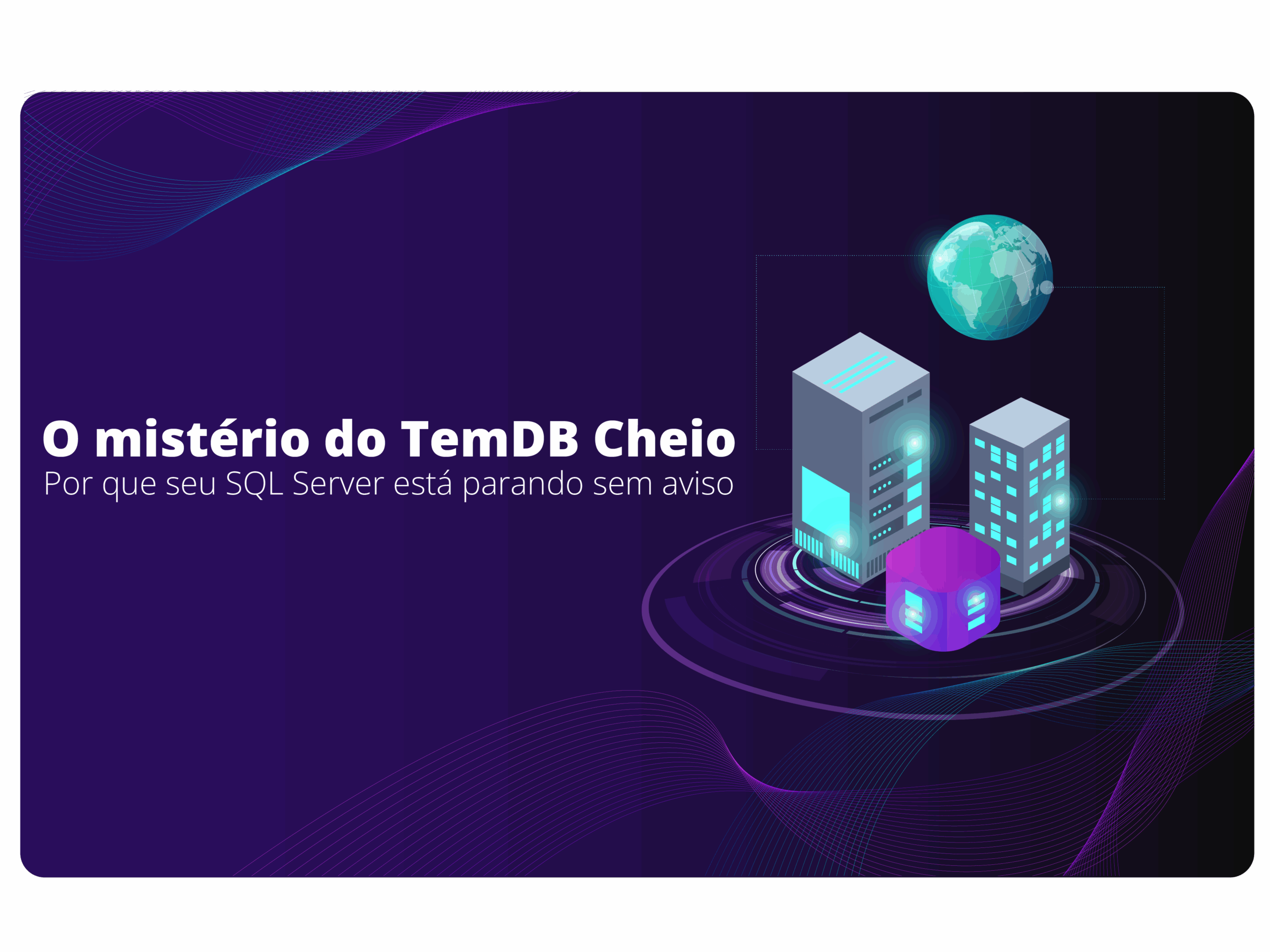 O Mistério do TempDB Cheio: Por que Seu SQL Server Está Parando Sem Aviso