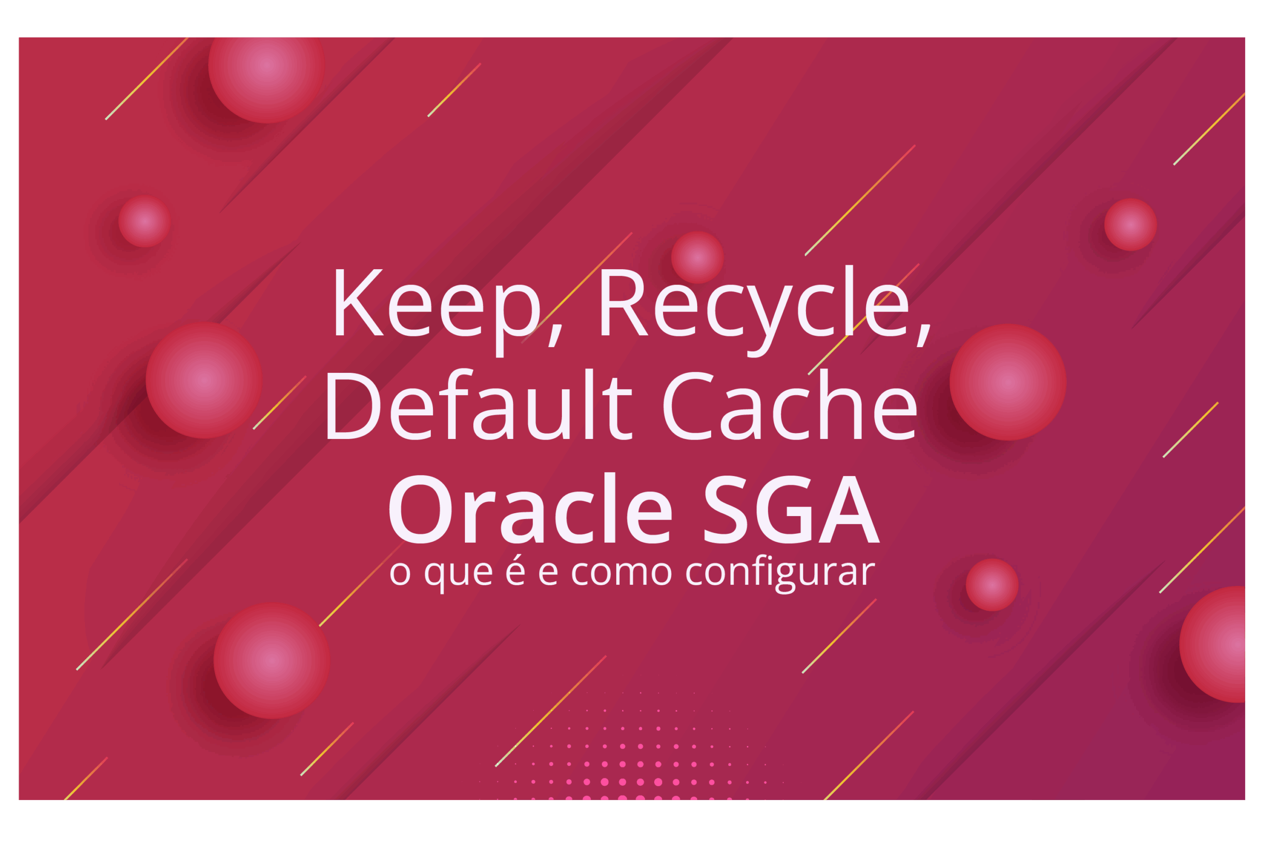 O que é e como configurar Keep, Recycle e Default Cache do SGA do Oracle?
