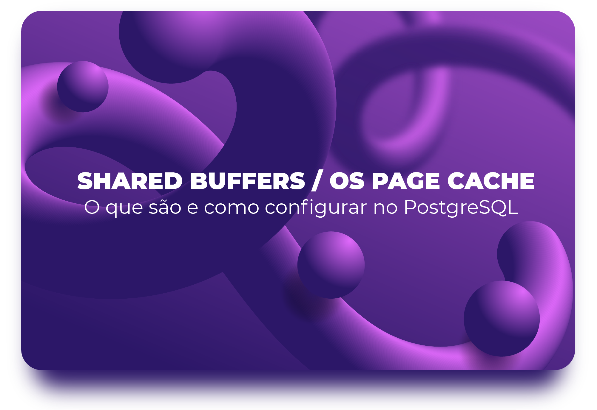 Shared Buffers e OS Page Cache do PostgreSQL: O que são e como configurar?