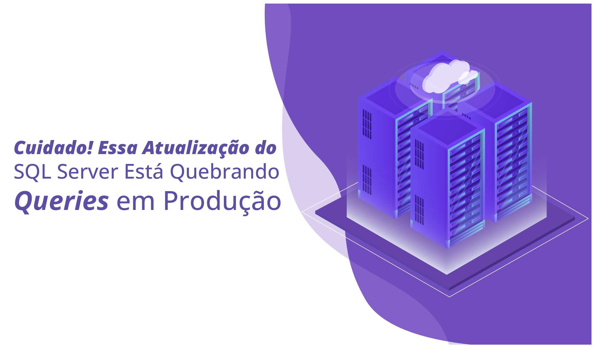 Cuidado! Essa Atualização do SQL Server Está Quebrando Queries em Produção