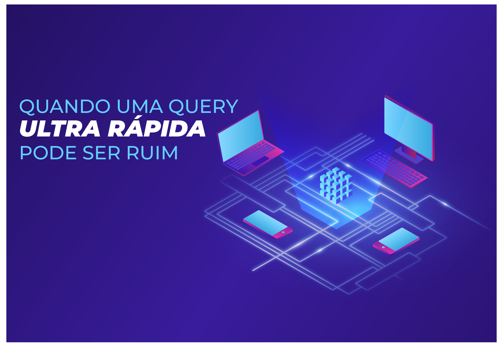 Quando uma query ultra rápida pode ser considerada ruim?
