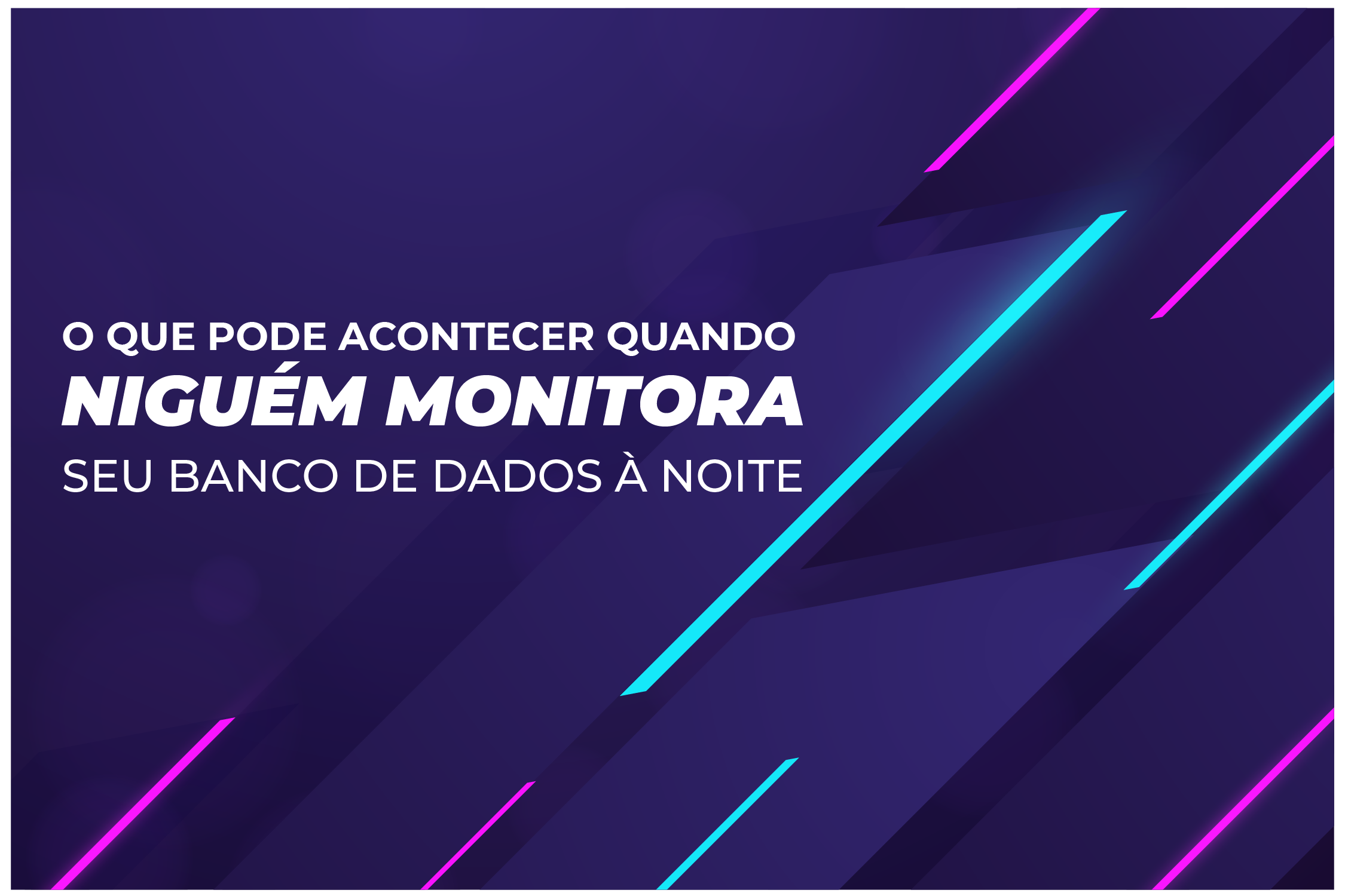 O que pode acontecer quando ninguém monitora seu banco de dados à noite