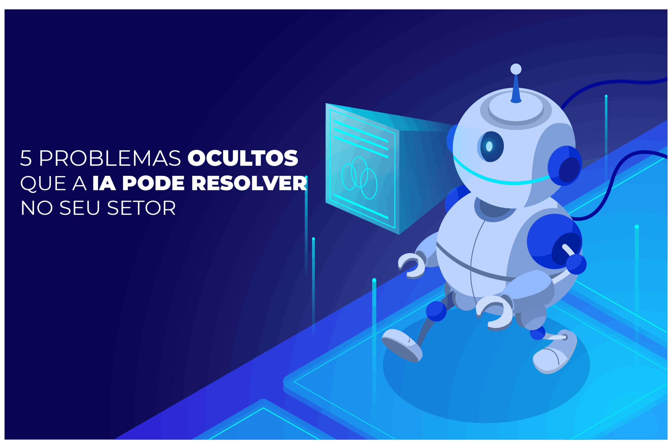 5 problemas ocultos que a Inteligência Artificial pode resolver no seu setor
