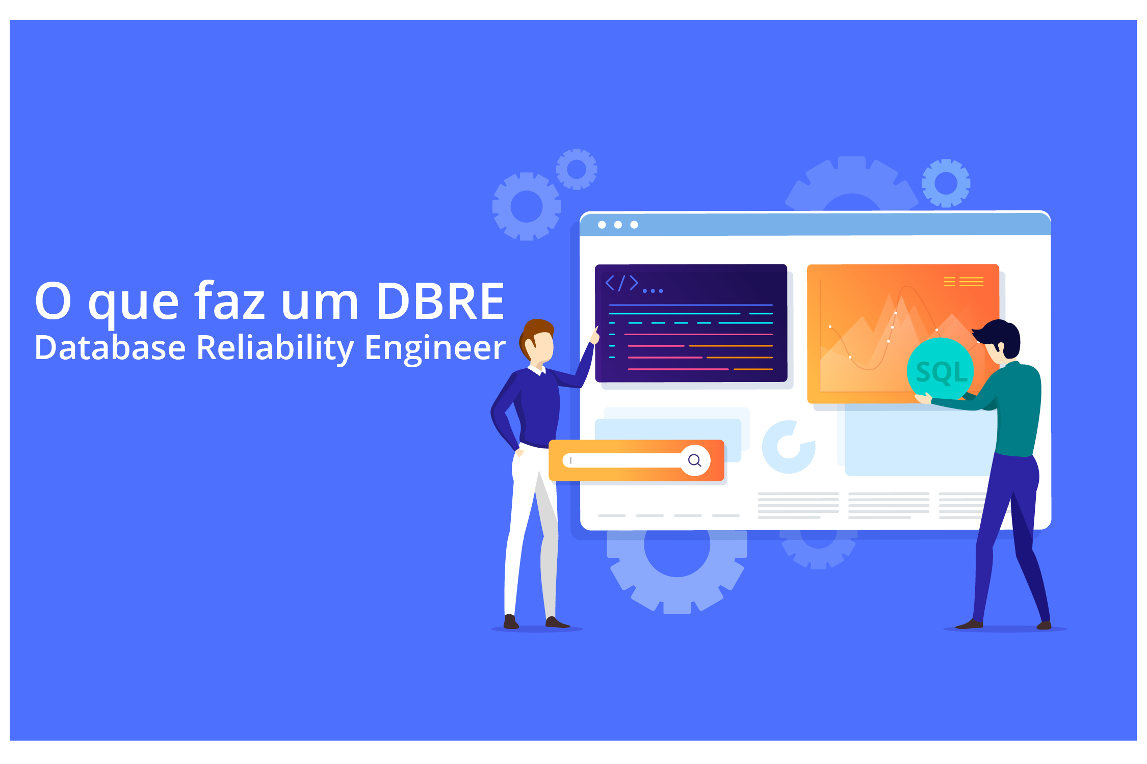 O Que Faz um Database Reliability Engineer (DBRE) e Quais Ferramentas Ele Usa