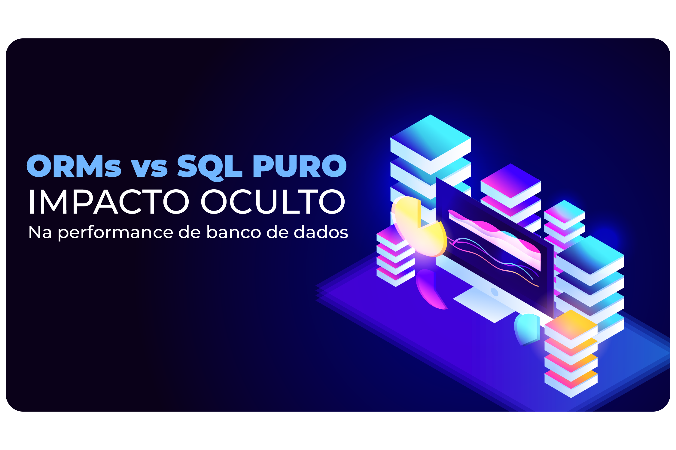 ORMs vs. SQL Puro: O Impacto Oculto na Performance do Banco de Dados